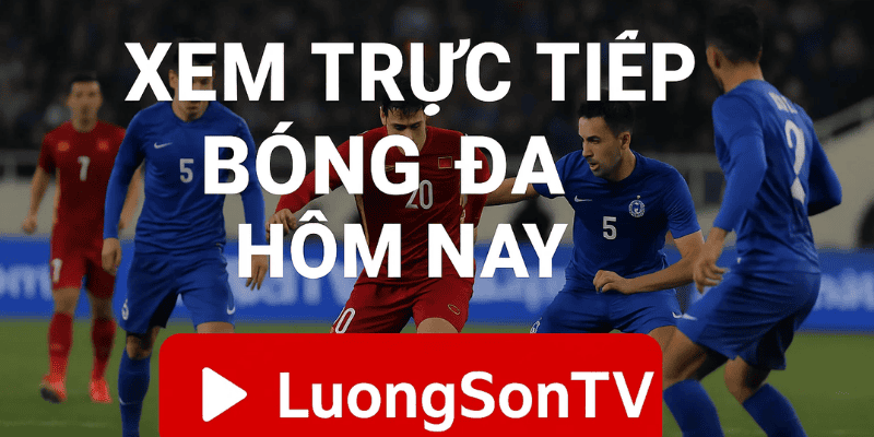 Xem trực tiếp bóng đá hôm nay tại LuongsonTV